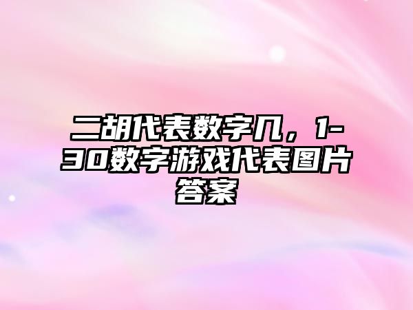 二胡代表數字幾，1-30數字游戲代表圖片答案