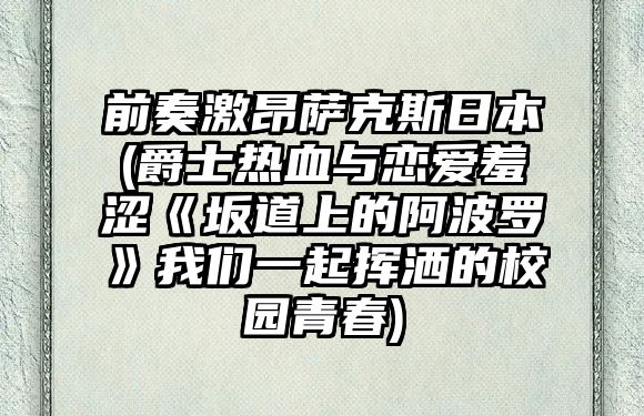 前奏激昂薩克斯日本(爵士熱血與戀愛羞澀《坂道上的阿波羅》我們一起揮灑的校園青春)