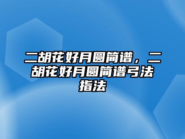 二胡花好月圓簡譜，二胡花好月圓簡譜弓法指法