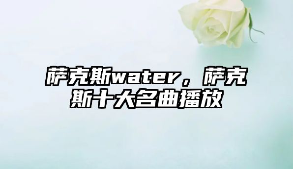 薩克斯water，薩克斯十大名曲播放