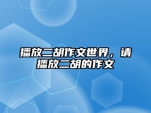 播放二胡作文世界，請播放二胡的作文