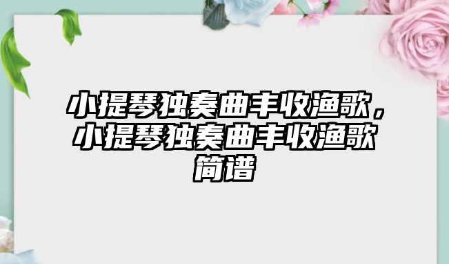 小提琴獨奏曲豐收漁歌，小提琴獨奏曲豐收漁歌簡譜