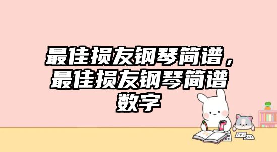 最佳損友鋼琴簡譜，最佳損友鋼琴簡譜數字