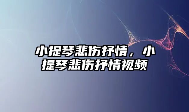 小提琴悲傷抒情，小提琴悲傷抒情視頻