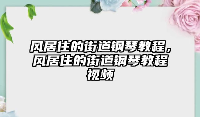 風居住的街道鋼琴教程，風居住的街道鋼琴教程視頻