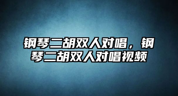 鋼琴二胡雙人對唱，鋼琴二胡雙人對唱視頻