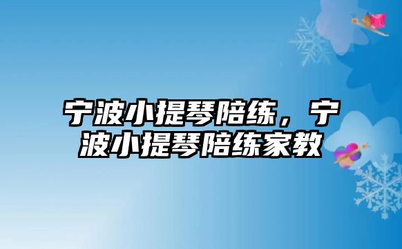 寧波小提琴陪練，寧波小提琴陪練家教