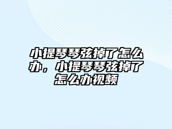 小提琴琴弦掉了怎么辦，小提琴琴弦掉了怎么辦視頻