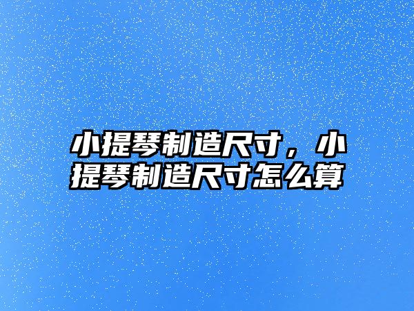 小提琴制造尺寸，小提琴制造尺寸怎么算