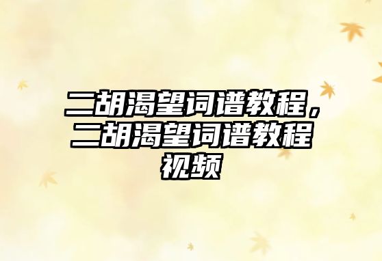 二胡渴望詞譜教程，二胡渴望詞譜教程視頻