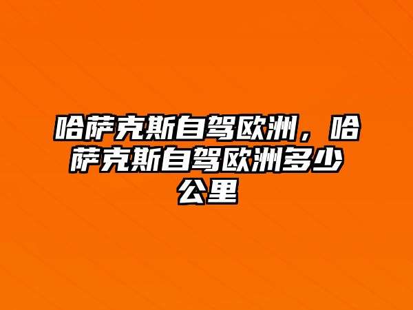 哈薩克斯自駕歐洲，哈薩克斯自駕歐洲多少公里