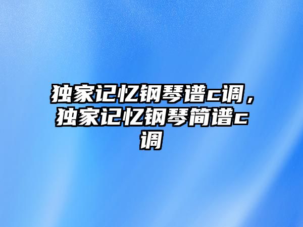 獨家記憶鋼琴譜c調，獨家記憶鋼琴簡譜c調