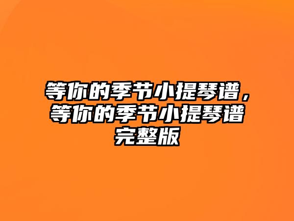 等你的季節(jié)小提琴譜，等你的季節(jié)小提琴譜完整版