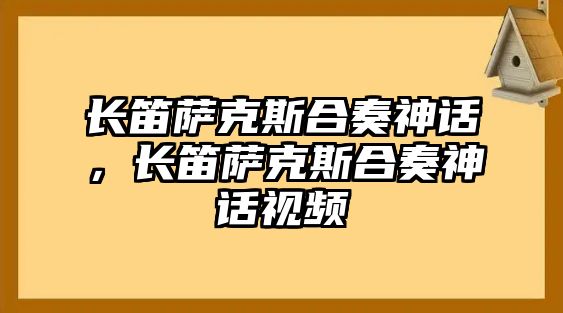 長笛薩克斯合奏神話，長笛薩克斯合奏神話視頻