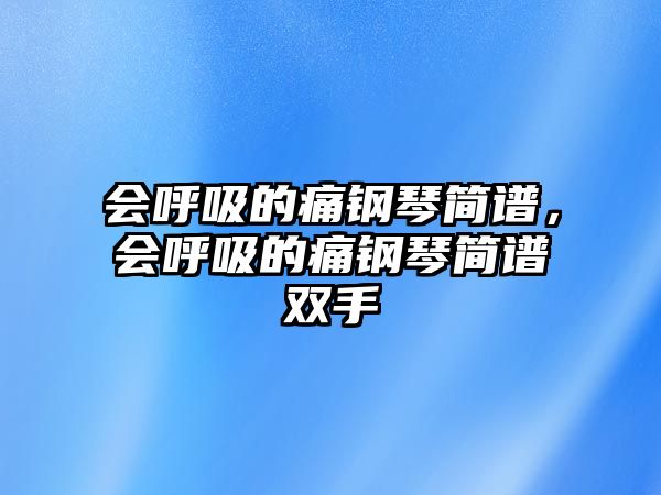 會(huì)呼吸的痛鋼琴簡(jiǎn)譜，會(huì)呼吸的痛鋼琴簡(jiǎn)譜雙手