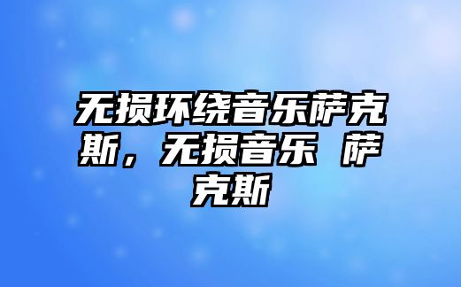 無損環繞音樂薩克斯，無損音樂 薩克斯