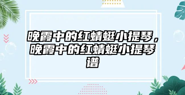 晚霞中的紅蜻蜓小提琴，晚霞中的紅蜻蜓小提琴譜