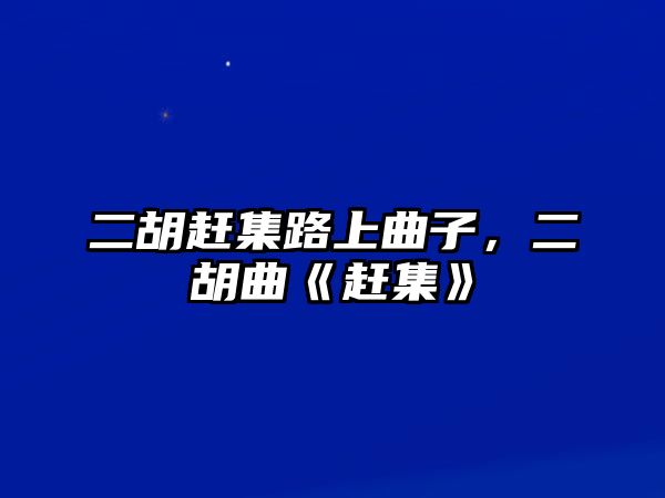 二胡趕集路上曲子，二胡曲《趕集》