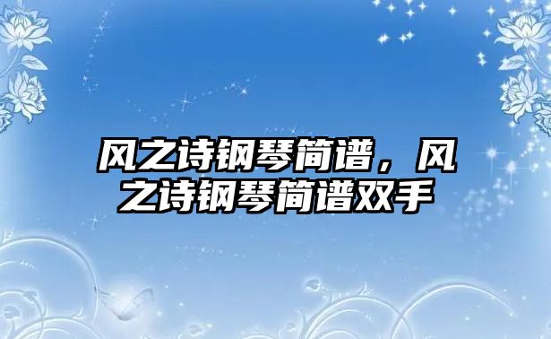 風之詩鋼琴簡譜，風之詩鋼琴簡譜雙手