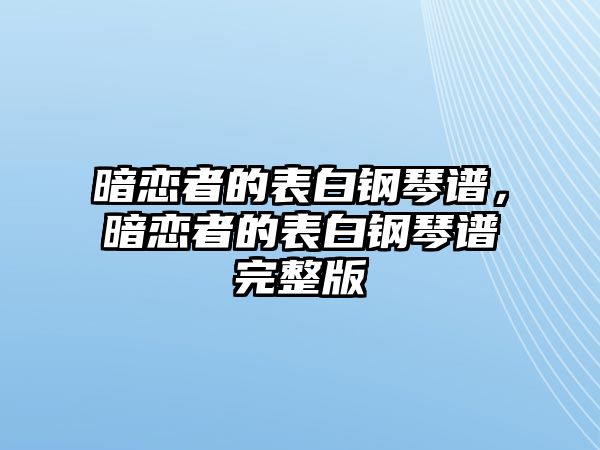 暗戀者的表白鋼琴譜，暗戀者的表白鋼琴譜完整版