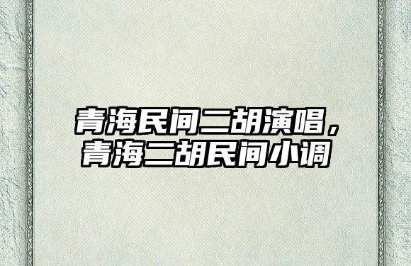 青海民間二胡演唱，青海二胡民間小調