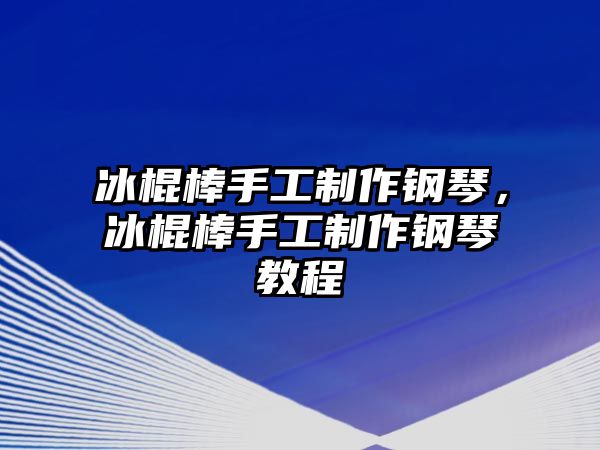 冰棍棒手工制作鋼琴，冰棍棒手工制作鋼琴教程