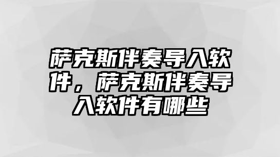 薩克斯伴奏導入軟件，薩克斯伴奏導入軟件有哪些