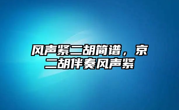 風(fēng)聲緊二胡簡譜，京二胡伴奏風(fēng)聲緊