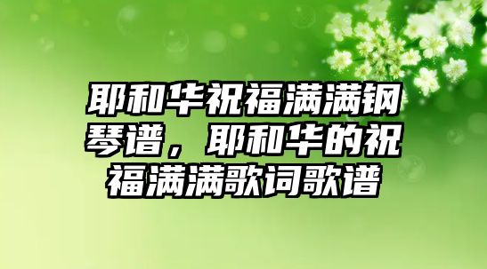 耶和華祝福滿滿鋼琴譜，耶和華的祝福滿滿歌詞歌譜