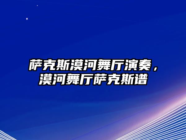 薩克斯漠河舞廳演奏，漠河舞廳薩克斯譜