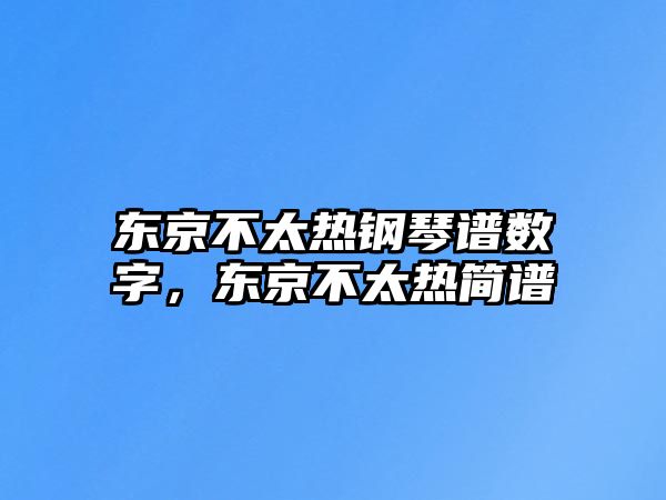 東京不太熱鋼琴譜數字，東京不太熱簡譜