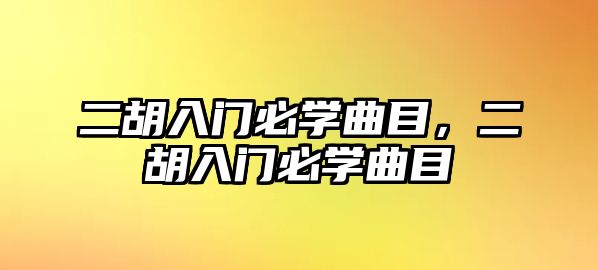 二胡入門必學(xué)曲目，二胡入門必學(xué)曲目