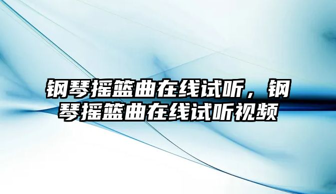 鋼琴搖籃曲在線試聽，鋼琴搖籃曲在線試聽視頻