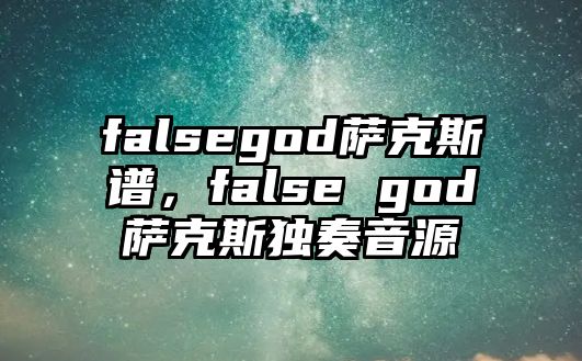 falsegod薩克斯譜，false god薩克斯獨奏音源