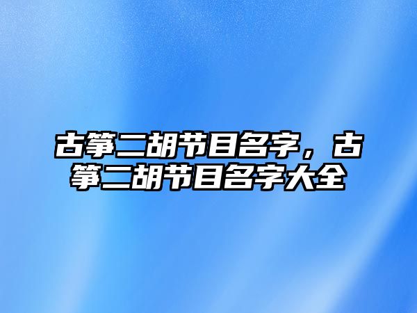 古箏二胡節目名字，古箏二胡節目名字大全