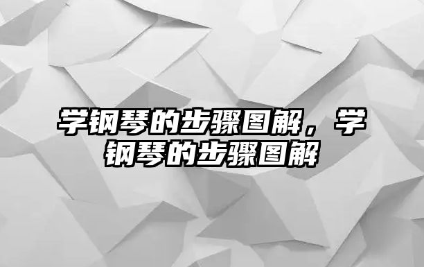 學鋼琴的步驟圖解，學鋼琴的步驟圖解