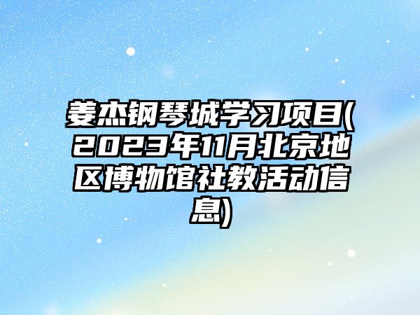 姜杰鋼琴城學習項目(2023年11月北京地區博物館社教活動信息)