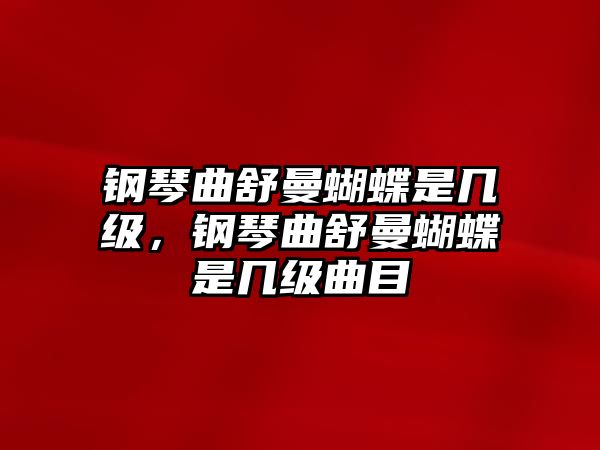 鋼琴曲舒曼蝴蝶是幾級，鋼琴曲舒曼蝴蝶是幾級曲目