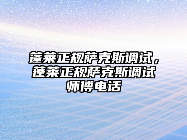 蓬萊正規(guī)薩克斯調(diào)試，蓬萊正規(guī)薩克斯調(diào)試師傅電話