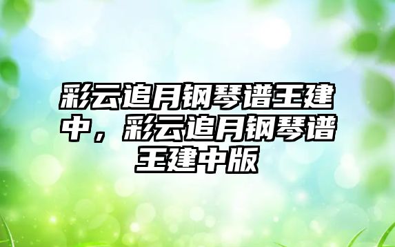 彩云追月鋼琴譜王建中，彩云追月鋼琴譜王建中版