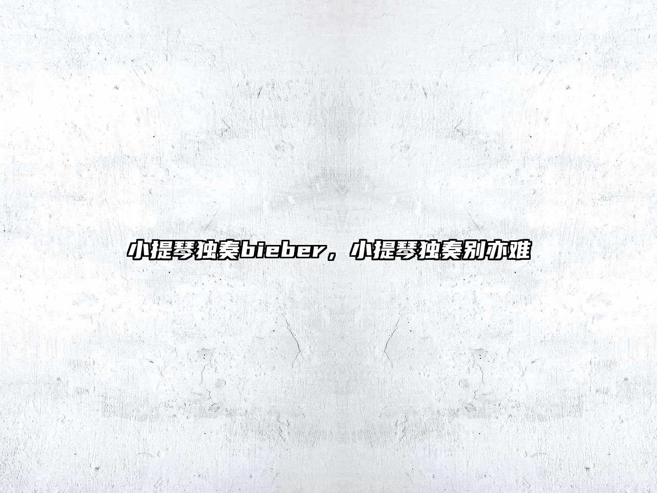 小提琴獨(dú)奏bieber，小提琴獨(dú)奏別亦難