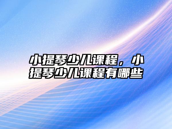 小提琴少兒課程，小提琴少兒課程有哪些