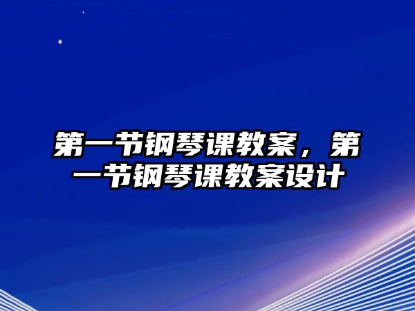 第一節鋼琴課教案，第一節鋼琴課教案設計