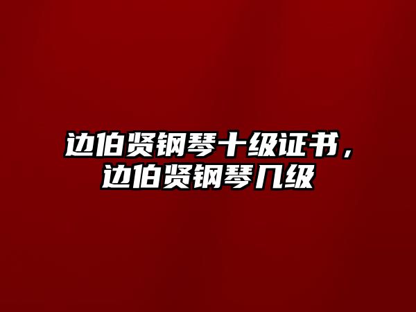 邊伯賢鋼琴十級證書，邊伯賢鋼琴幾級