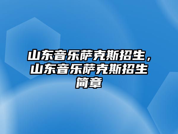 山東音樂薩克斯招生，山東音樂薩克斯招生簡章