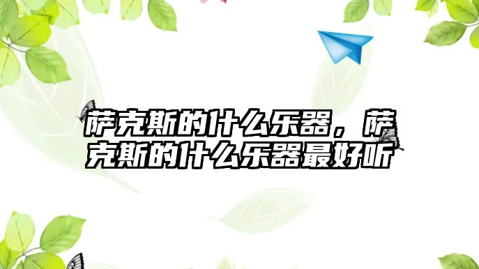 薩克斯的什么樂器，薩克斯的什么樂器最好聽