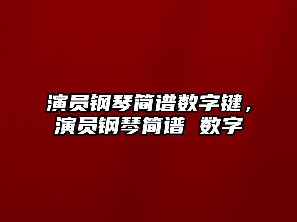 演員鋼琴簡譜數字鍵，演員鋼琴簡譜 數字