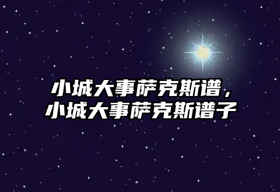 小城大事薩克斯譜，小城大事薩克斯譜子