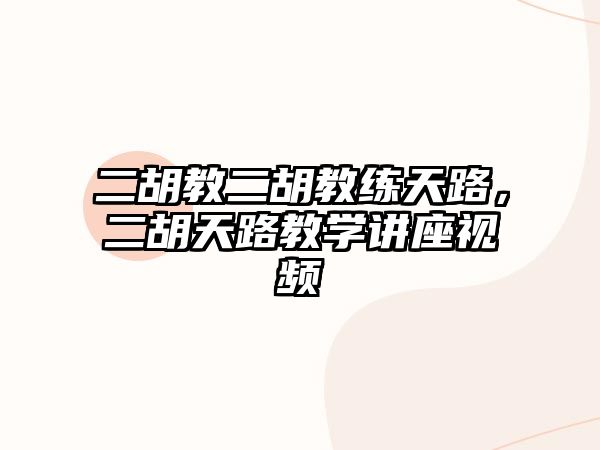 二胡教二胡教練天路，二胡天路教學講座視頻