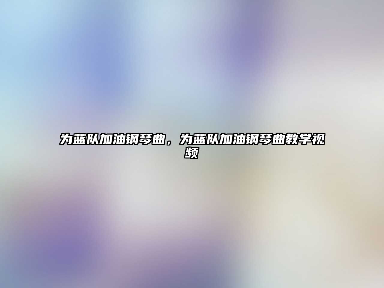 為藍(lán)隊(duì)加油鋼琴曲，為藍(lán)隊(duì)加油鋼琴曲教學(xué)視頻